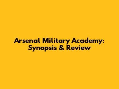 Arsenal Military Academy: Synopsis & Review
