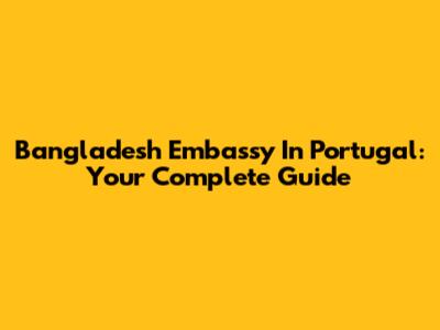 Bangladesh Embassy In Portugal: Your Complete Guide