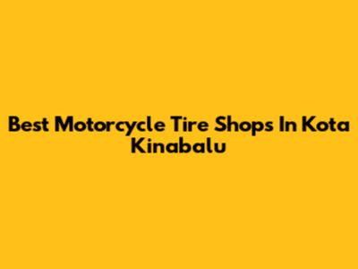 Best Motorcycle Tire Shops In Kota Kinabalu