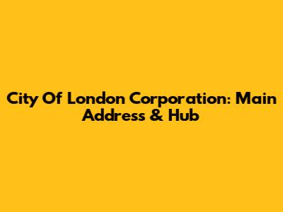 City Of London Corporation: Main Address & Hub