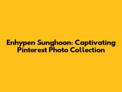 Enhypen Sunghoon: Captivating Pinterest Photo Collection