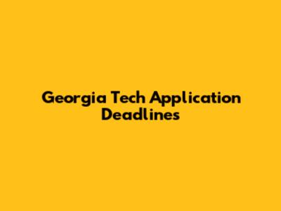Georgia Tech Application Deadlines