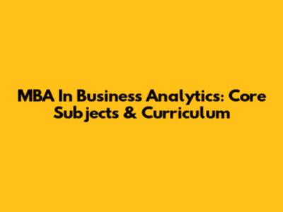 MBA In Business Analytics: Core Subjects & Curriculum