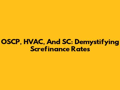 OSCP, HVAC, And SC: Demystifying Screfinance Rates