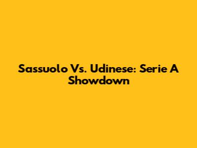 Sassuolo Vs. Udinese: Serie A Showdown