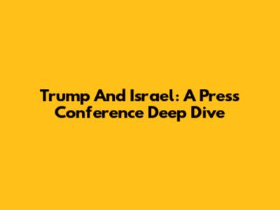 Trump And Israel: A Press Conference Deep Dive